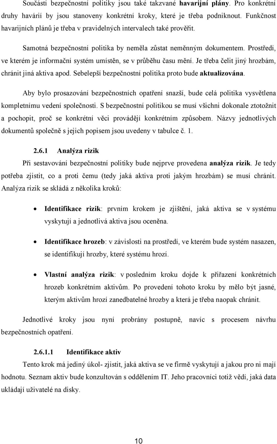 Prostředí, ve kterém je informační systém umístěn, se v průběhu času mění. Je třeba čelit jiný hrozbám, chránit jiná aktiva apod. Sebelepší bezpečnostní politika proto bude aktualizována.