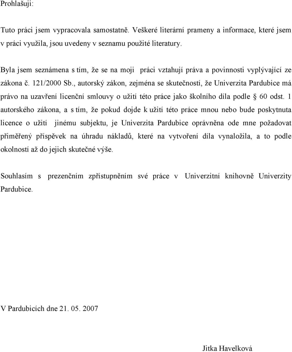 , autorský zákon, zejména se skutečností, že Univerzita Pardubice má právo na uzavření licenční smlouvy o užití této práce jako školního díla podle 60 odst.