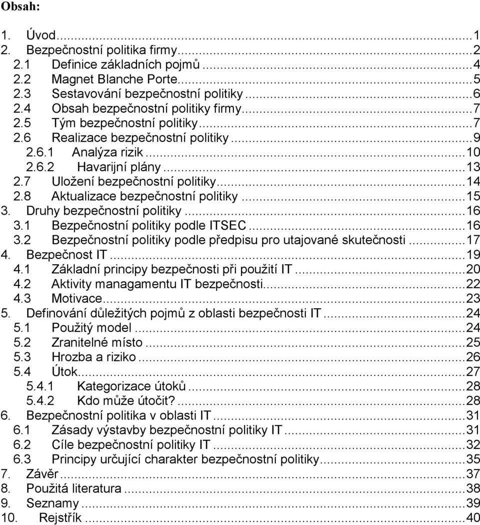 8 Aktualizace bezpečnostní politiky...15 3. Druhy bezpečnostní politiky...16 3.1 Bezpečnostní politiky podle ITSEC...16 3.2 Bezpečnostní politiky podle předpisu pro utajované skutečnosti...17 4.