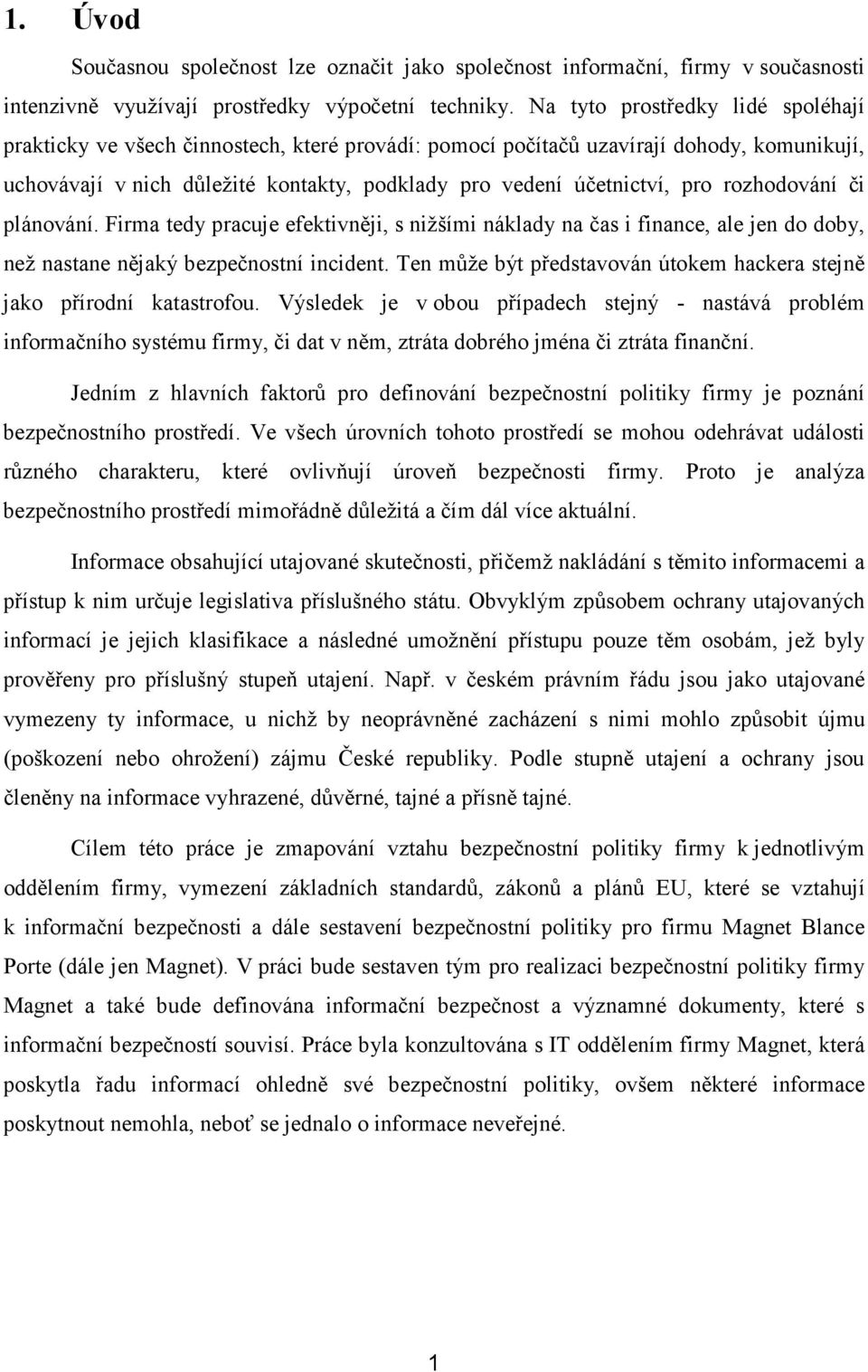 rozhodování či plánování. Firma tedy pracuje efektivněji, s nižšími náklady na čas i finance, ale jen do doby, než nastane nějaký bezpečnostní incident.