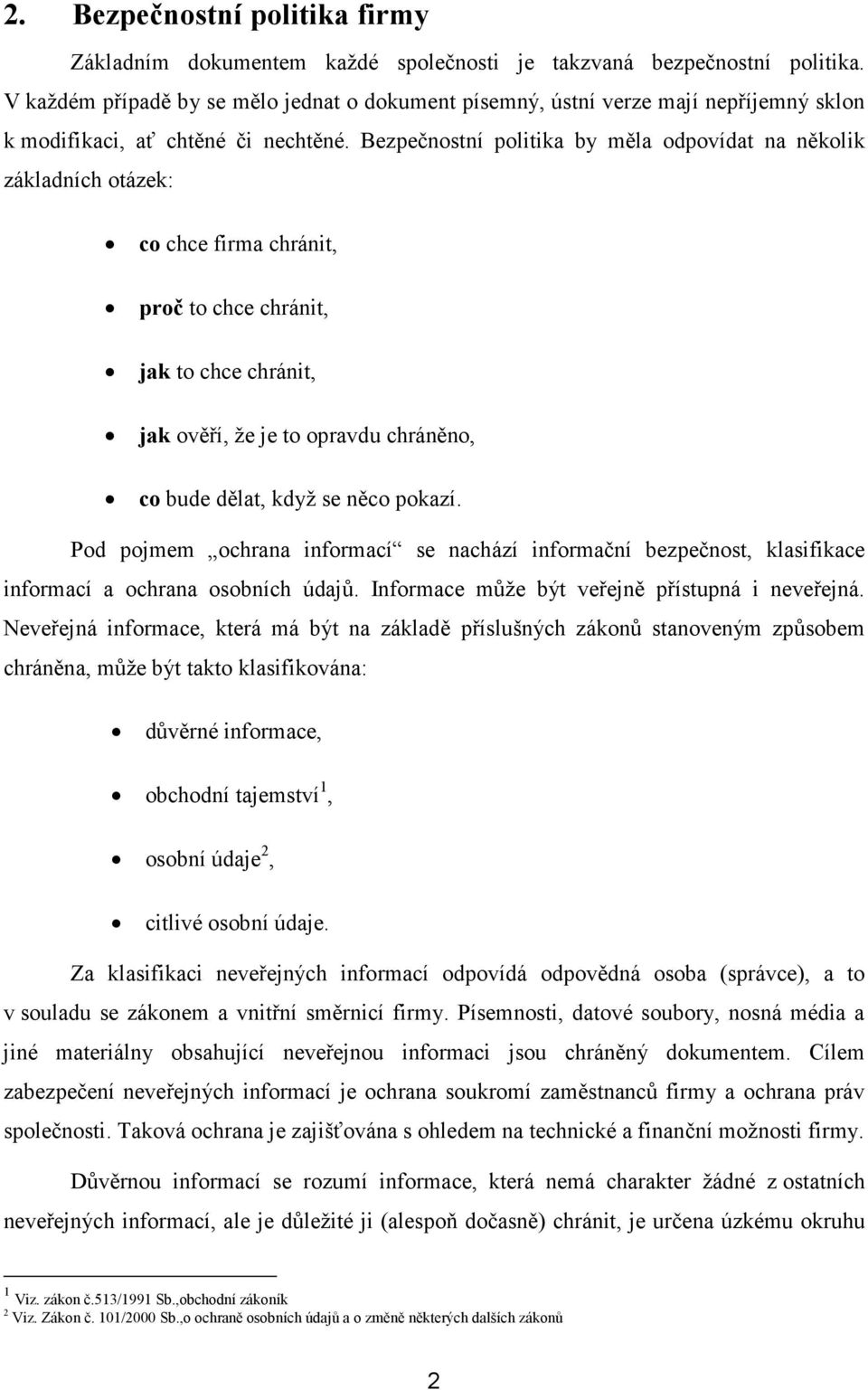 Bezpečnostní politika by měla odpovídat na několik základních otázek: co chce firma chránit, proč to chce chránit, jak to chce chránit, jak ověří, že je to opravdu chráněno, co bude dělat, když se