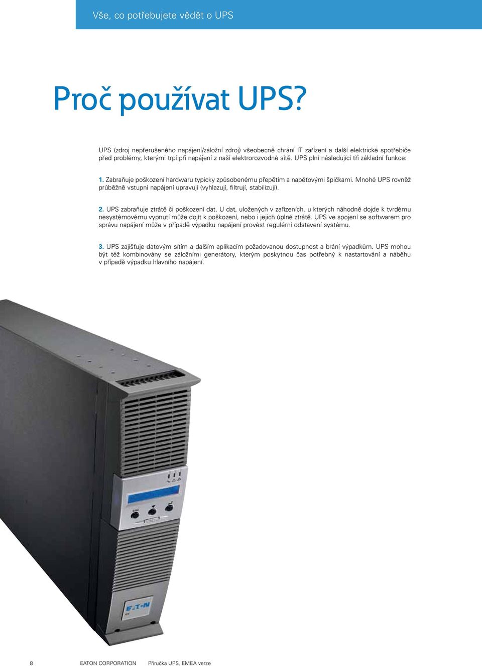 UPS plní následující tři základní funkce: 1. Zabraňuje poškození hardwaru typicky způsobenému přepětím a napěťovými špičkami.