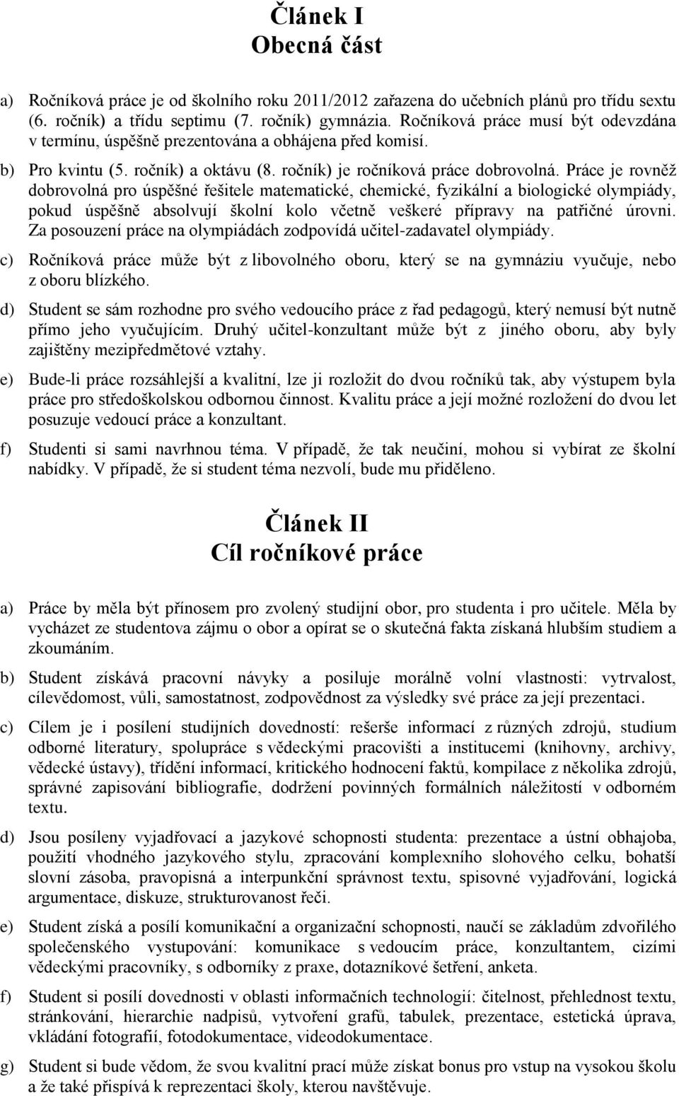 Práce je rovněž dobrovolná pro úspěšné řešitele matematické, chemické, fyzikální a biologické olympiády, pokud úspěšně absolvují školní kolo včetně veškeré přípravy na patřičné úrovni.