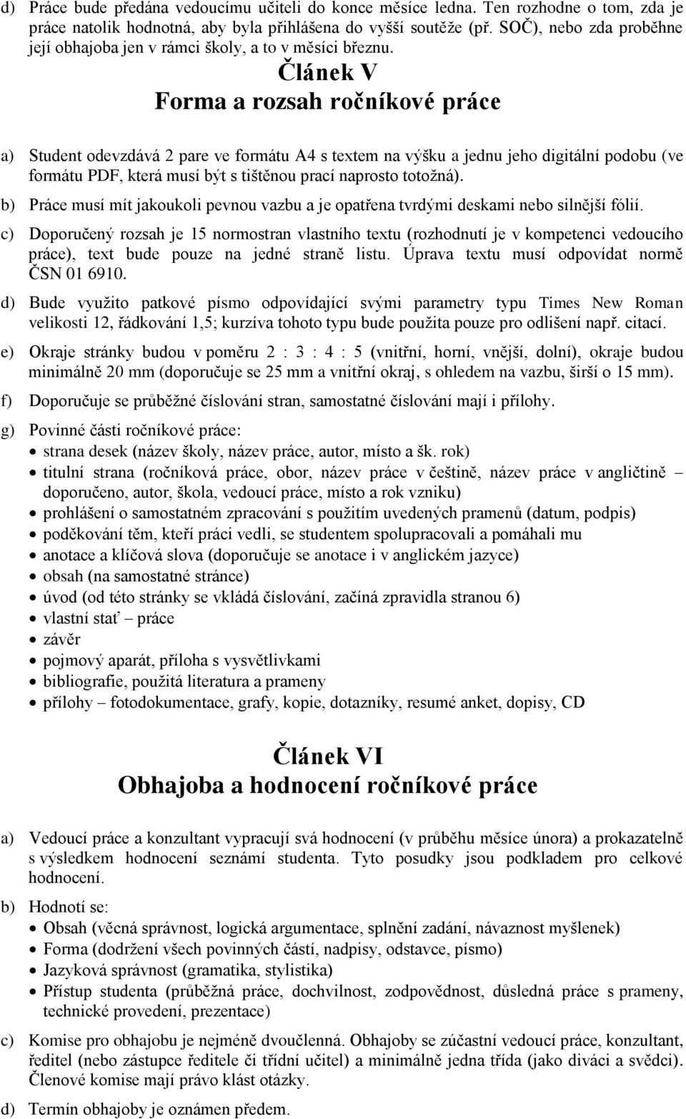 Článek V Forma a rozsah ročníkové práce a) Student odevzdává 2 pare ve formátu A4 s textem na výšku a jednu jeho digitální podobu (ve formátu PDF, která musí být s tištěnou prací naprosto totožná).