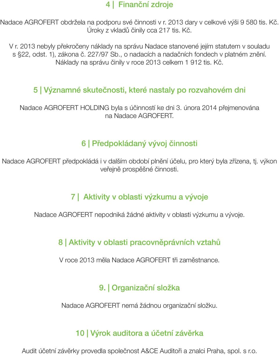 Náklady na správu činily v roce 2013 celkem 1 912 tis. Kč. 5 Významné skutečnosti, které nastaly po rozvahovém dni Nadace AGROFERT HOLDING byla s účinností ke dni 3.