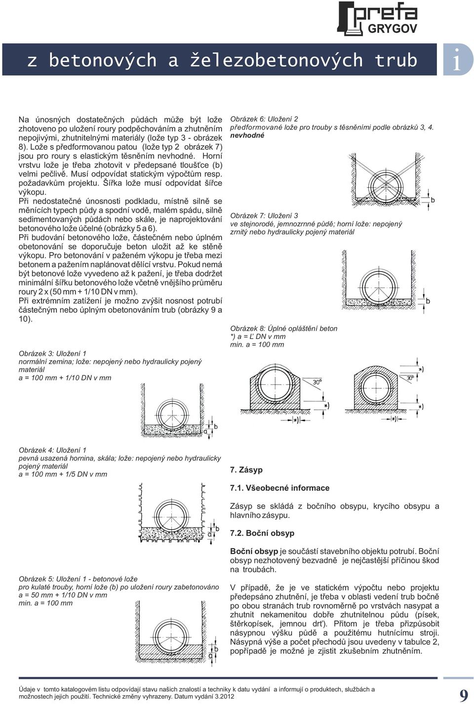 Musí odpovídat statckým výpočtům resp. požadavkům projektu. Šířka lože musí odpovídat šířce výkopu.