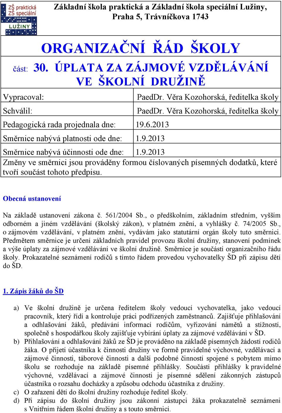 Obecná ustanovení Na základě ustanovení zákona č. 561/2004 Sb., o předškolním, základním středním, vyšším odborném a jiném vzdělávání (školský zákon), v platném znění, a vyhlášky č. 74/2005 Sb.