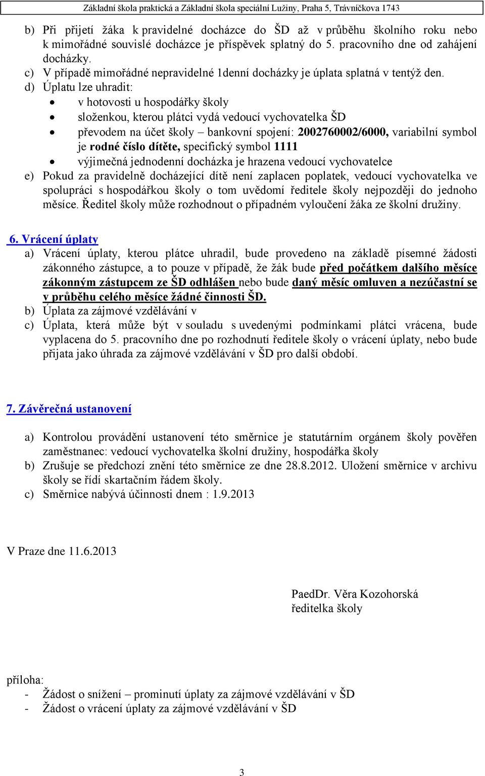 d) Úplatu lze uhradit: v hotovosti u hospodářky školy složenkou, kterou plátci vydá vedoucí vychovatelka ŠD převodem na účet školy bankovní spojení: 2002760002/6000, variabilní symbol je rodné číslo