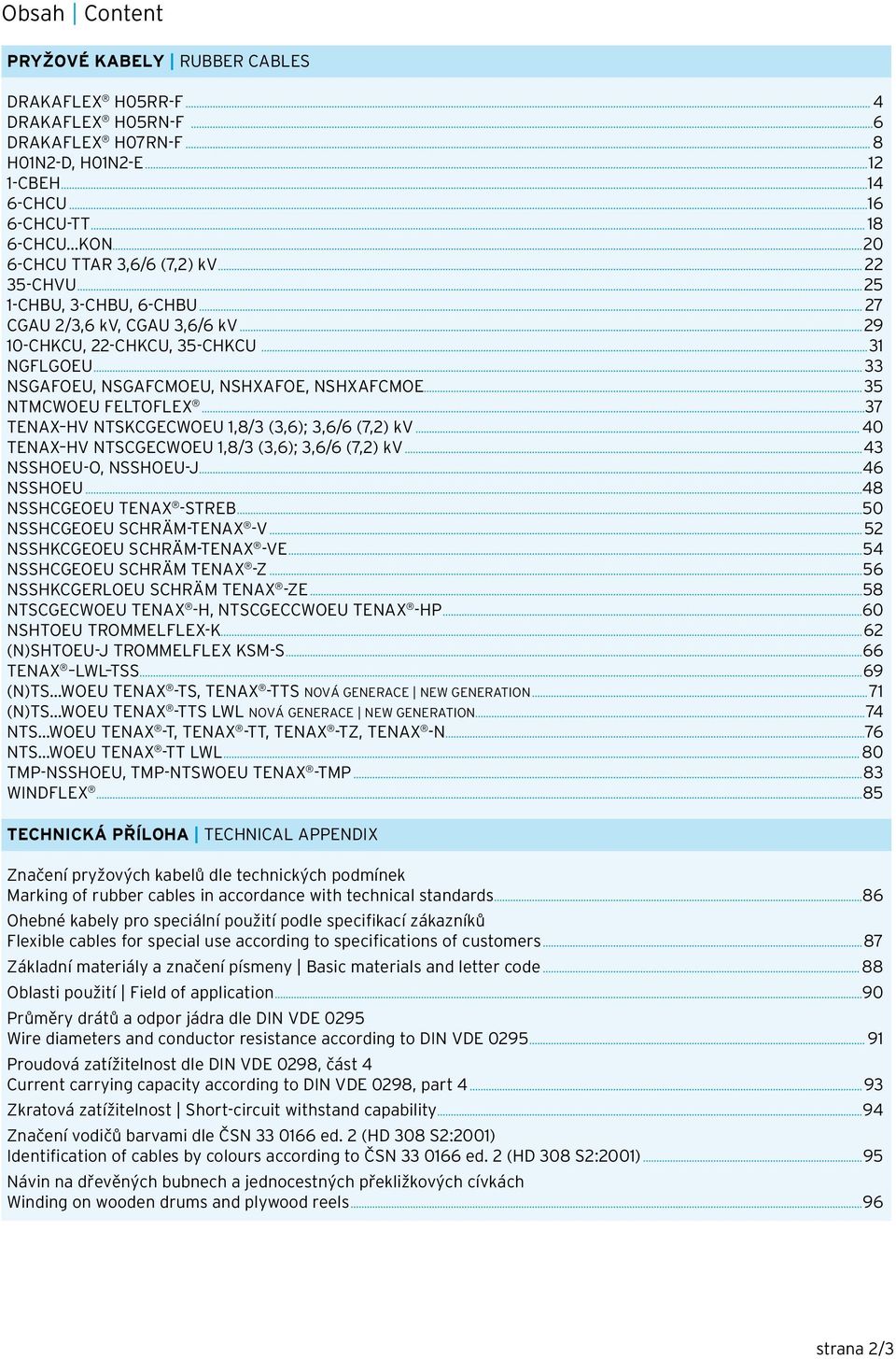 .. 33 NSGAFOEU, NSGAFCMOEU, NSHXAFOE, NSHXAFCMOE...35 NTMCWOEU FELTOFLEX...37 TENAX HV NTSKCGECWOEU 1,8/3 (3,6); 3,6/6 (7,2) kv... 40 TENAX HV NTSCGECWOEU 1,8/3 (3,6); 3,6/6 (7,2) kv.