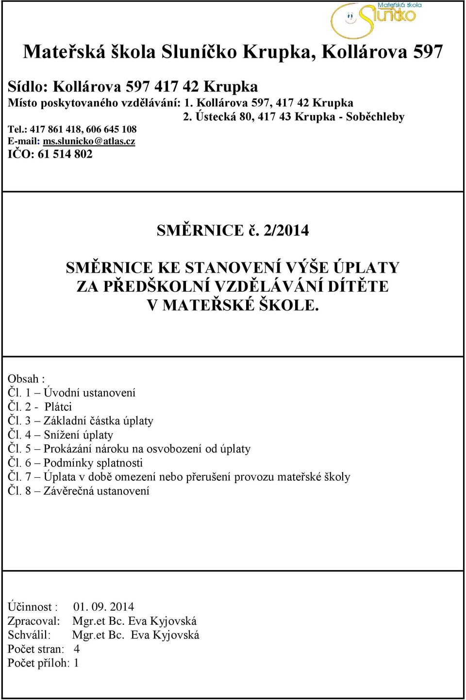 2/2014 SMĚRNICE KE STANOVENÍ VÝŠE ÚPLATY ZA PŘEDŠKOLNÍ VZDĚLÁVÁNÍ DÍTĚTE V MATEŘSKÉ ŠKOLE. Obsah : Čl. 1 Úvodní ustanovení Čl. 2 - Plátci Čl. 3 Základní částka úplaty Čl.