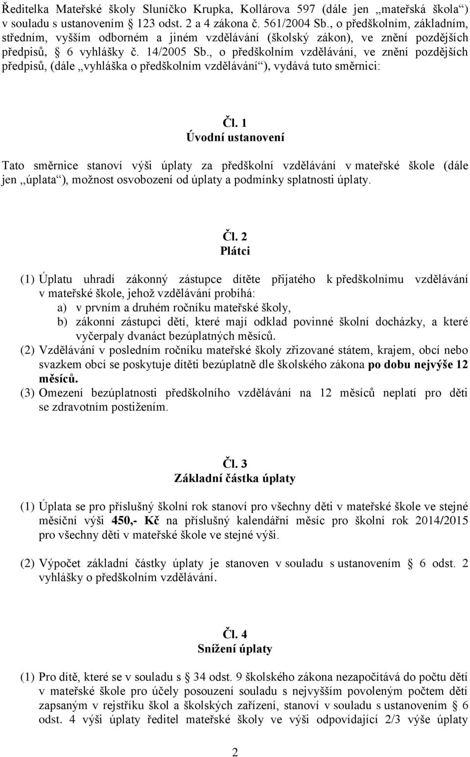 , o předškolním vzdělávání, ve znění pozdějších předpisů, (dále vyhláška o předškolním vzdělávání ), vydává tuto směrnici: Čl.