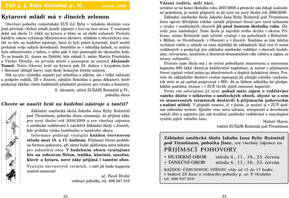 Protože každým rokem vyhlašuje Ministerstvo školství, mládeže a tělovýchovy soutěž ve hře na hudební nástroje, letos to byli právě kytaristé, kteří mohli prokázat svoje nabyté dovednosti.