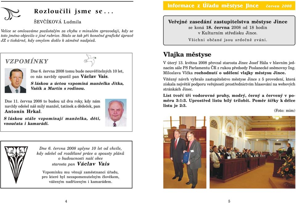 června 2008 od 18 hodin v Kulturním středisku Jince. Všichni občané jsou srdečně zváni. VZPOMÍNKY Dne 6. června 2008 tomu bude neuvěřitelných 10 let, co nás navždy opustil pan Václav Vais.