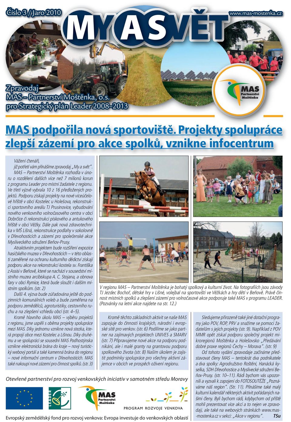MAS Partnerství Moštěnka rozhodla v únoru o rozdělení dalších více než 7 milionů korun z programu Leader pro místní žadatele z regionu. Ve třetí výzvě vybrala 10 z 16 předložených projektů.