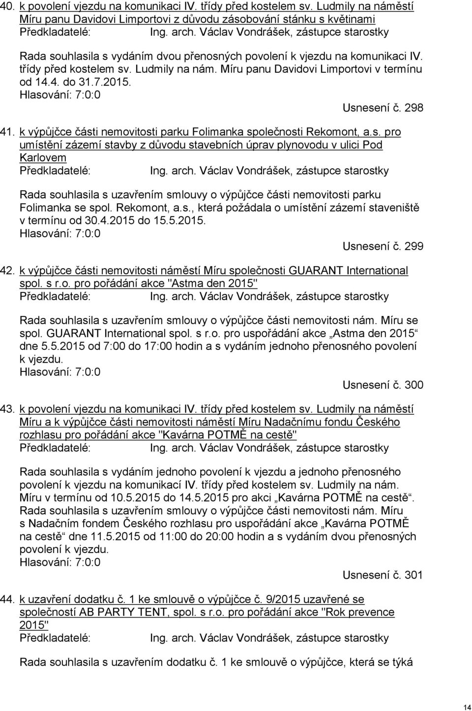 Míru panu Davidovi Limportovi v termínu od 14.4. do 31.7.2015. Hlasování: 7:0:0 Usnesení č. 298 41. k výpůjčce části nemovitosti parku Folimanka společnosti Rekomont, a.s. pro umístění zázemí stavby z důvodu stavebních úprav plynovodu v ulici Pod Karlovem Předkladatelé: Ing.