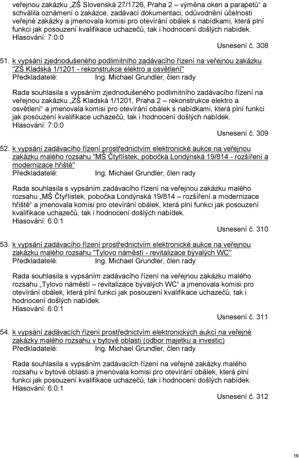 k vypsání zjednodušeného podlimitního zadávacího řízení na veřejnou zakázku "ZŠ Kladská 1/1201 - rekonstrukce elektro a osvětlení" Předkladatelé: Ing.