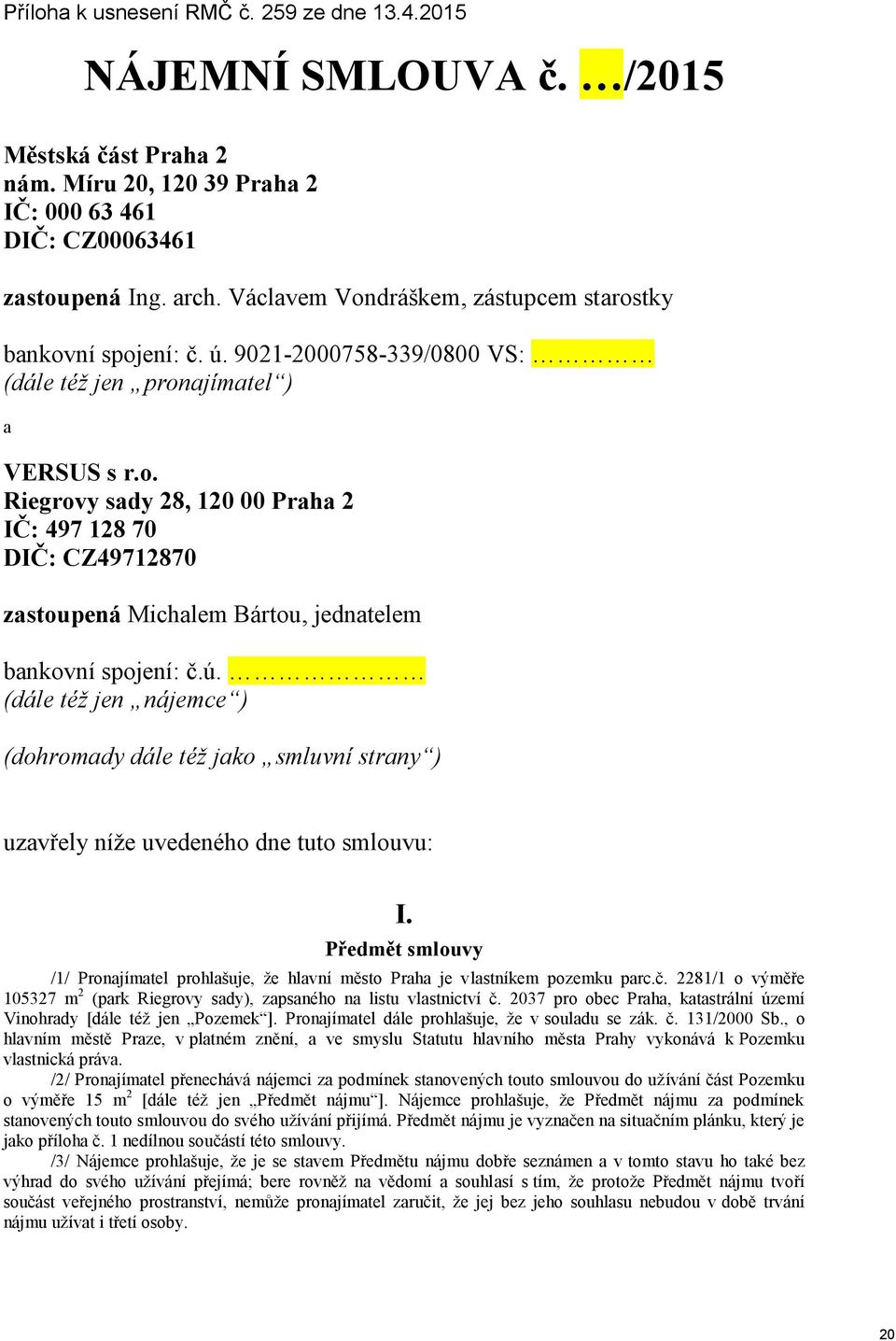 ú. (dále též jen nájemce ) (dohromady dále též jako smluvní strany ) uzavřely níže uvedeného dne tuto smlouvu: I.