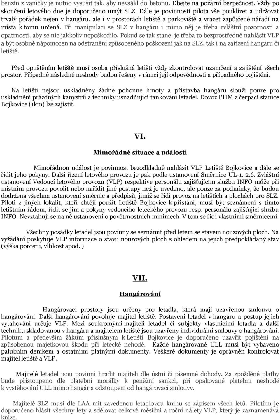 Při manipulaci se SLZ v hangáru i mimo něj je třeba zvláštní pozornosti a opatrnosti, aby se nic jakkoliv nepoškodilo.