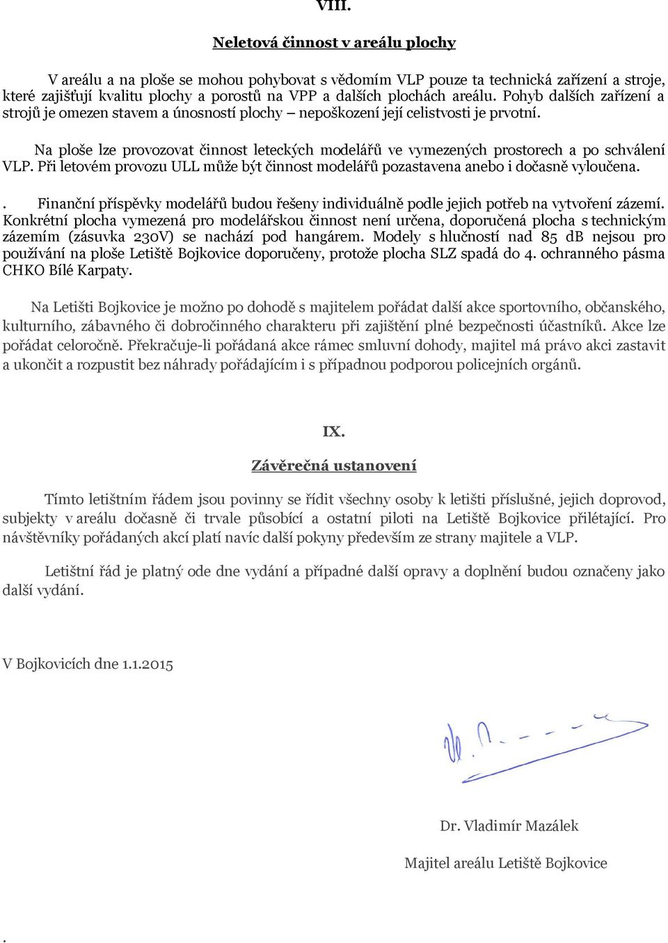 Na ploše lze provozovat činnost leteckých modelářů ve vymezených prostorech a po schválení VLP. Při letovém provozu ULL může být činnost modelářů pozastavena anebo i dočasně vyloučena.