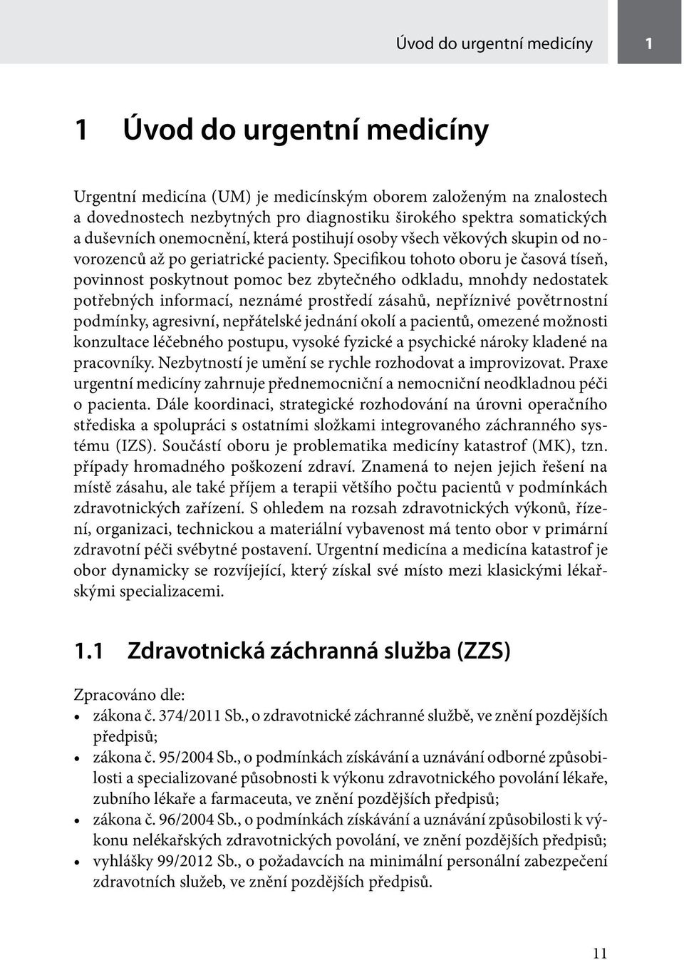 Specifikou tohoto oboru je časová tíseň, povinnost poskytnout pomoc bez zbytečného odkladu, mnohdy nedostatek potřebných informací, neznámé prostředí zásahů, nepříznivé povětrnostní podmínky,