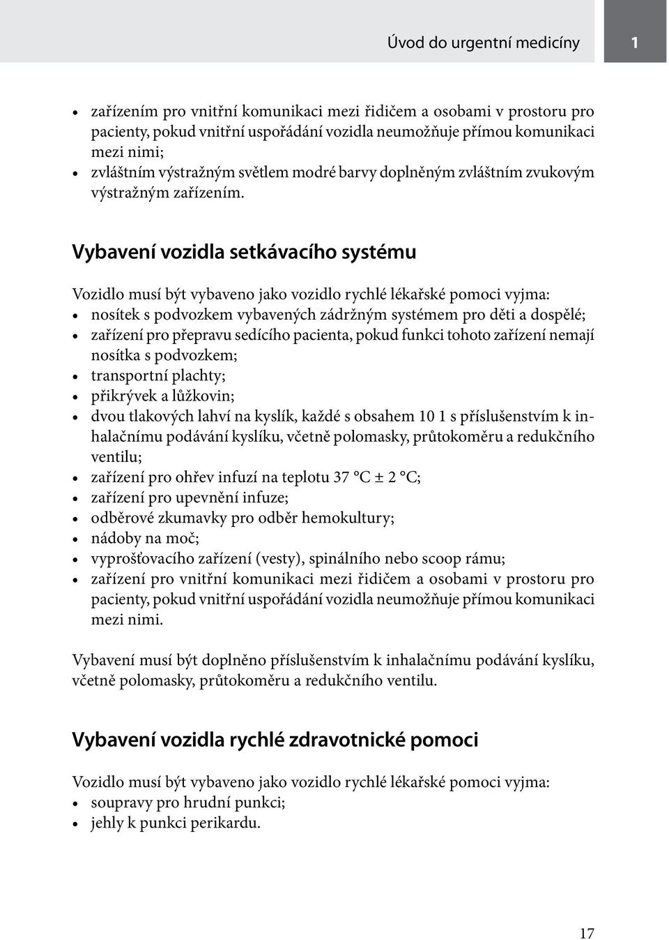 Vybavení vozidla setkávacího systému Vozidlo musí být vybaveno jako vozidlo rychlé lékařské pomoci vyjma: nosítek s podvozkem vybavených zádržným systémem pro děti a dospělé; zařízení pro přepravu