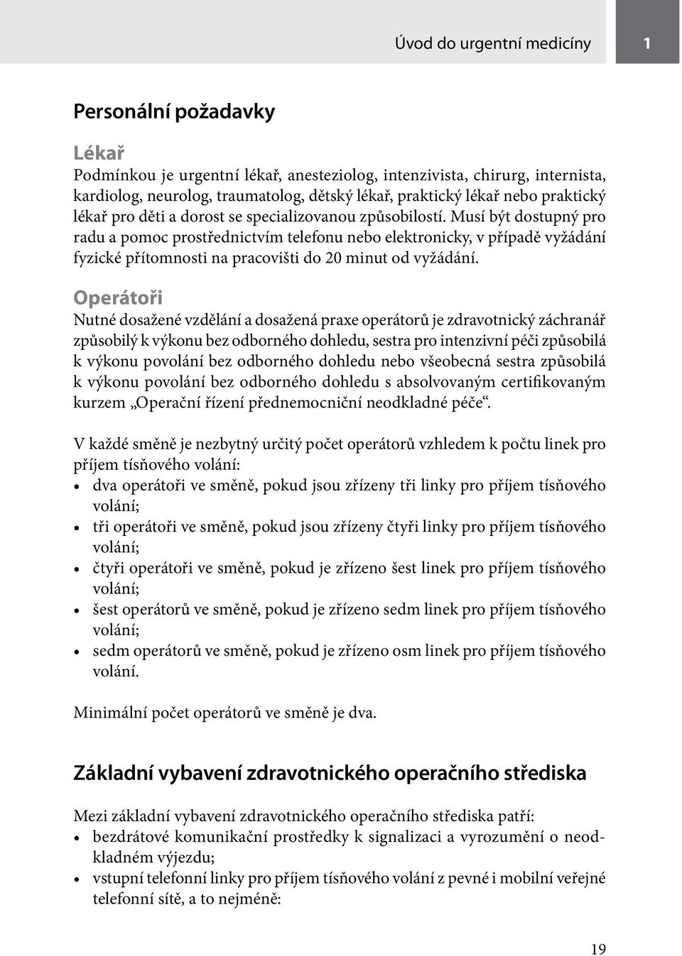 Musí být dostupný pro radu a pomoc prostřednictvím telefonu nebo elektronicky, v případě vyžádání fyzické přítomnosti na pracovišti do 20 minut od vyžádání.