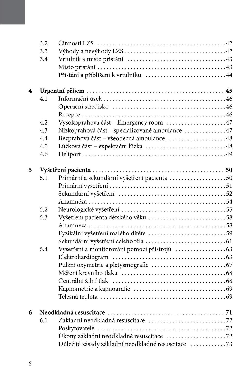 ..48 4.5 Lůžková část expektační lůžka...48 4.6 Heliport...49 5 Vyšetření pacienta...50 5.1 Primární a sekundární vyšetření pacienta...50 Primární vyšetření....51 Sekundární vyšetření...52 Anamnéza.