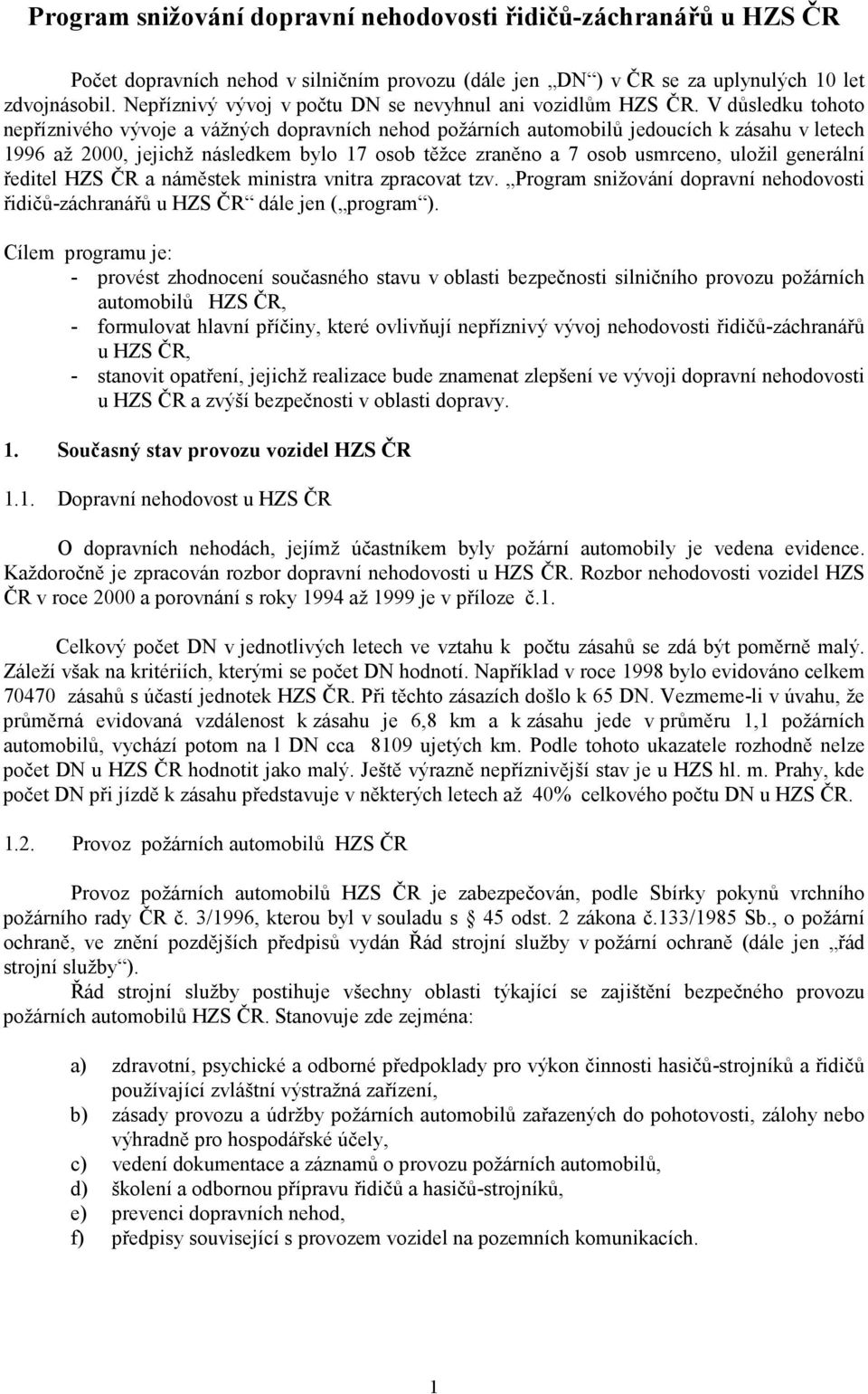 V důsledku tohoto nepříznivého vývoje a vážných dopravních nehod požárních automobilů jedoucích k zásahu v letech 1996 až 2000, jejichž následkem bylo 17 osob těžce zraněno a 7 osob usmrceno, uložil