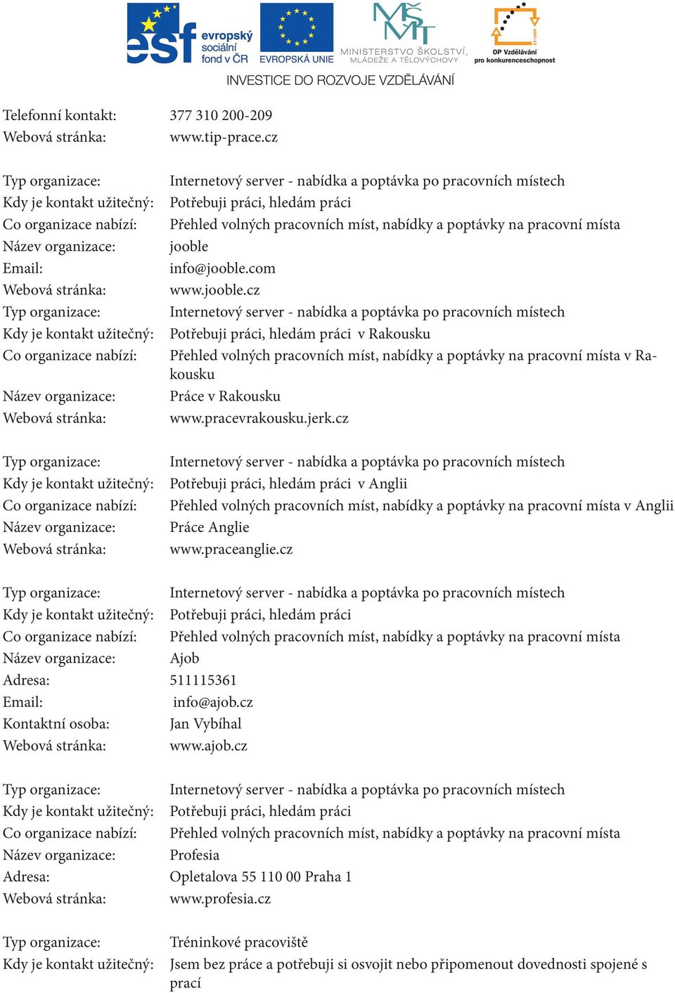 cz Kontaktní osoba: Jan Vybíhal www.ajob.cz Profesia Opletalova 55 110 00 Praha 1 www.profesia.