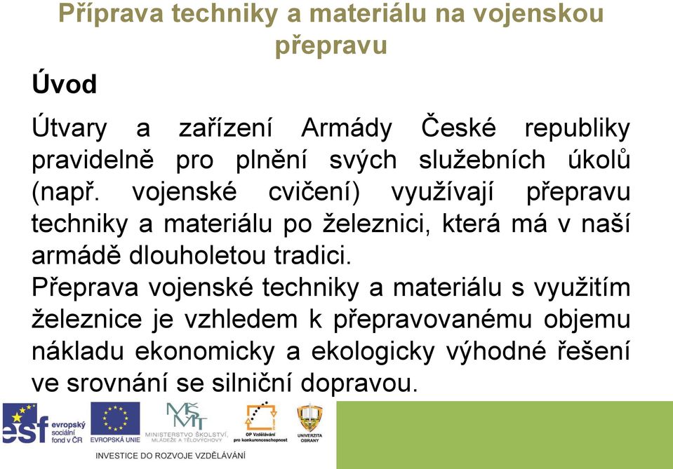 vojenské cvičení) využívají přepravu techniky a materiálu po železnici, která má v naší armádě dlouholetou