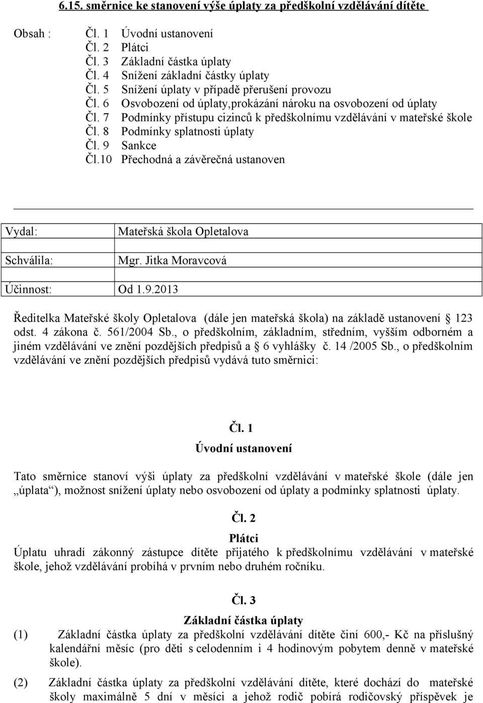 8 Podmínky splatnosti úplaty Čl. 9 Sankce Čl.10 Přechodná a závěrečná ustanoven Vydal: Schválila: Mateřská škola Opletalova Mgr. Jitka Moravcová Účinnost: Od 1.9.2013 Ředitelka Mateřské školy Opletalova (dále jen mateřská škola) na základě ustanovení 123 odst.