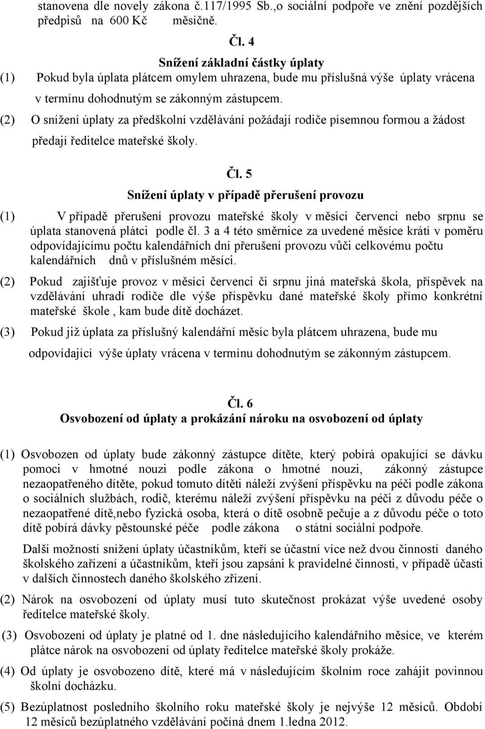 (2) O snížení úplaty za předškolní vzdělávání požádají rodiče písemnou formou a žádost předají ředitelce mateřské školy. Čl.