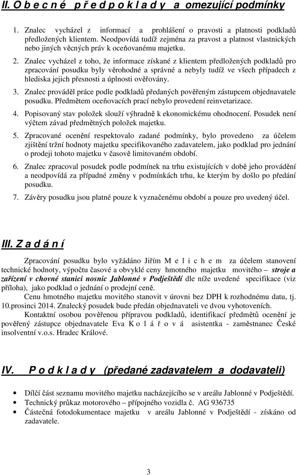 Znalec vycházel z toho, že informace získané z klientem předložených podkladů pro zpracování posudku byly věrohodné a správné a nebyly tudíž ve všech případech z hlediska jejich přesnosti a úplnosti