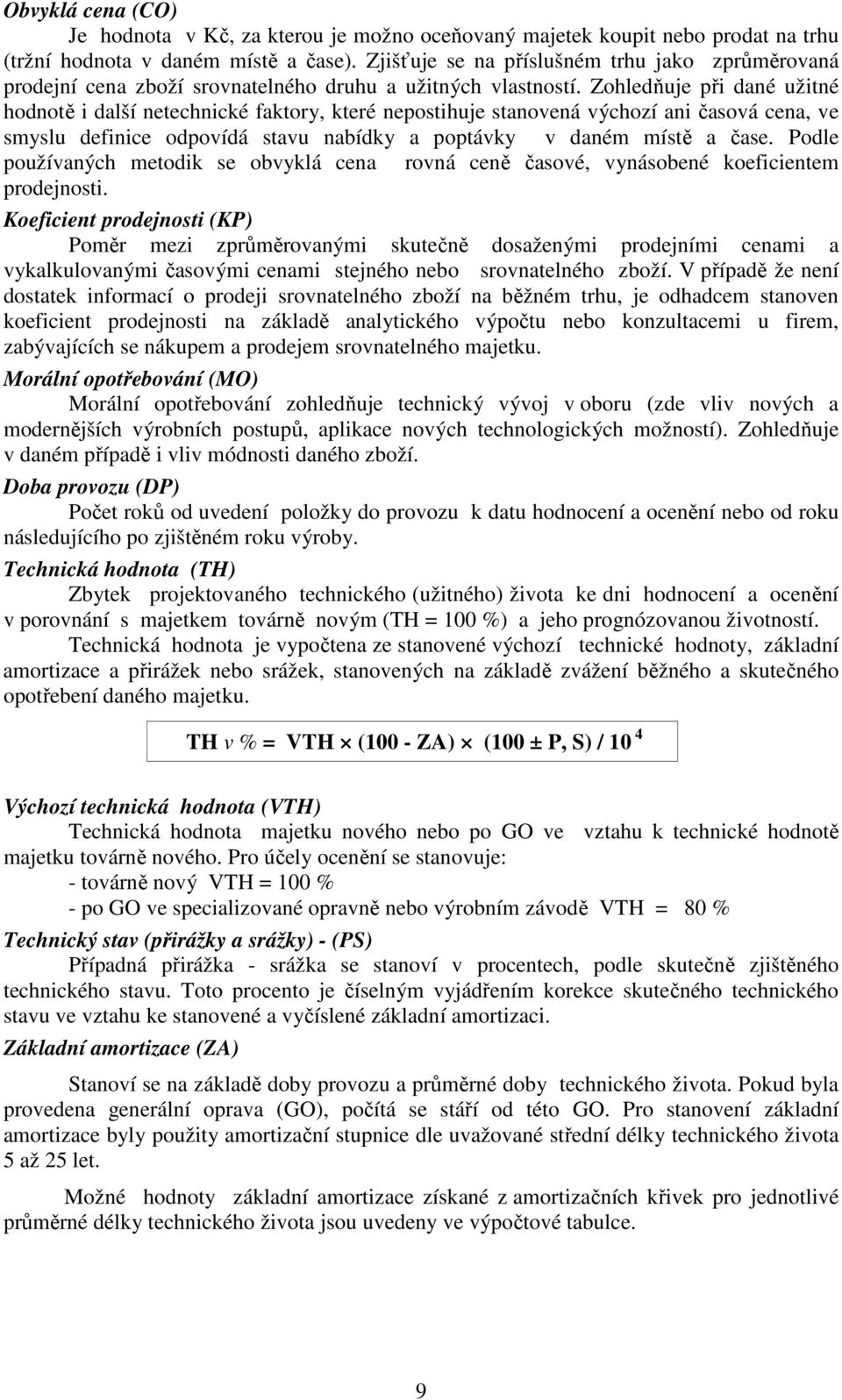 Zohledňuje při dané užitné hodnotě i další netechnické faktory, které nepostihuje stanovená výchozí ani časová cena, ve smyslu definice odpovídá stavu nabídky a poptávky v daném místě a čase.