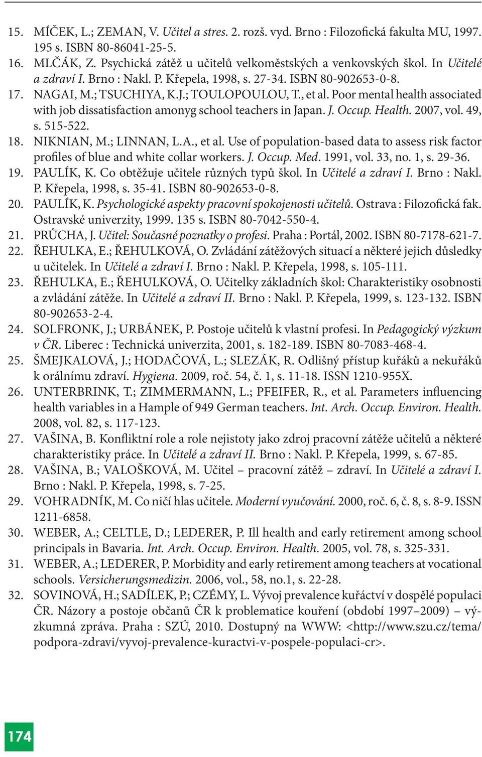 Poor mental health associated with job dissatisfaction amonyg school teachers in Japan. J. Occup. Health. 2007, vol. 9, s. -22. 8. NIKNIAN, M.; LINNAN, L.A., et al.