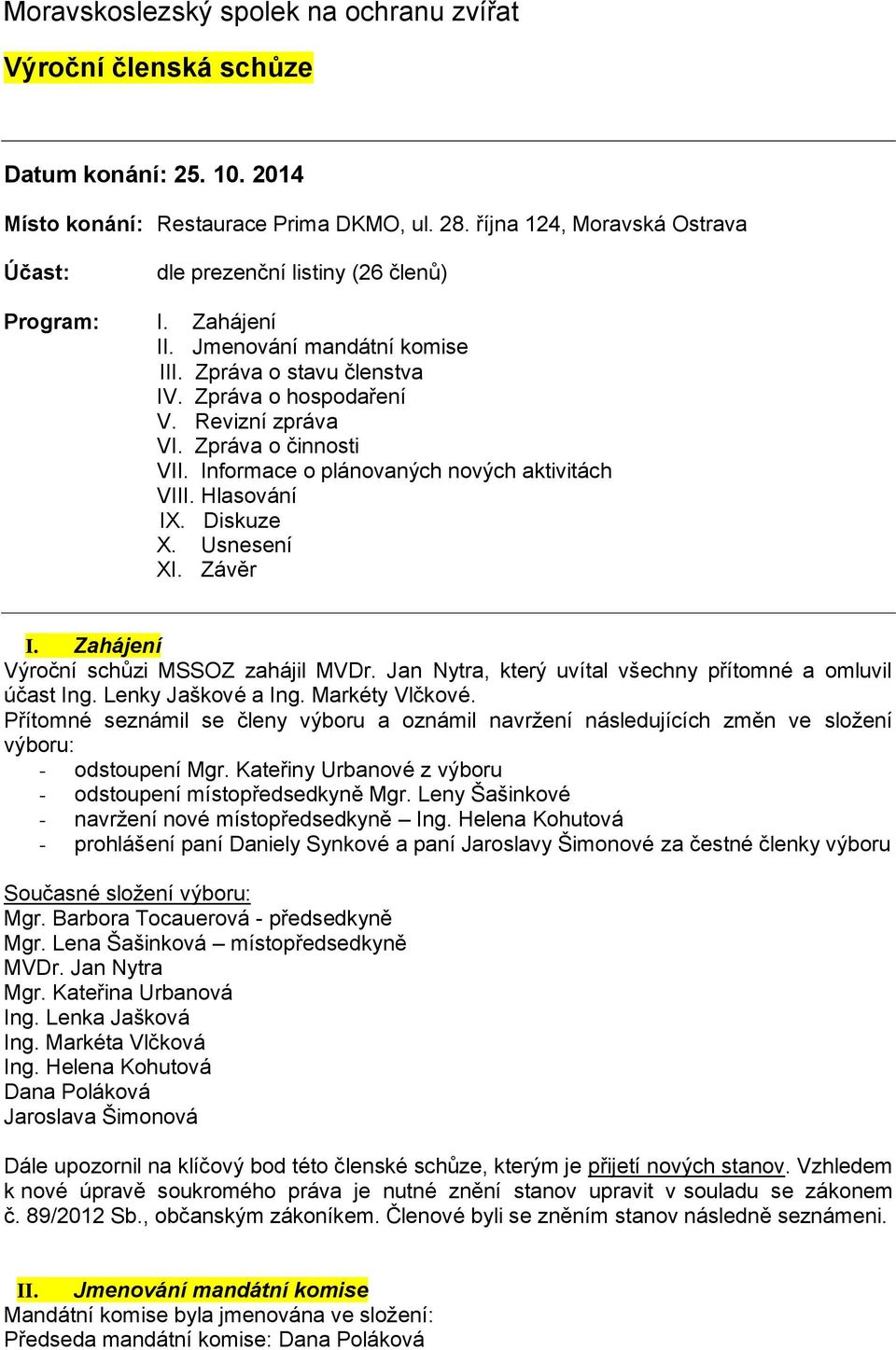 Zpráva o činnosti VII. Informace o plánovaných nových aktivitách VIII. Hlasování IX. Diskuze X. Usnesení XI. Závěr I. Zahájení Výroční schůzi MSSOZ zahájil MVDr.
