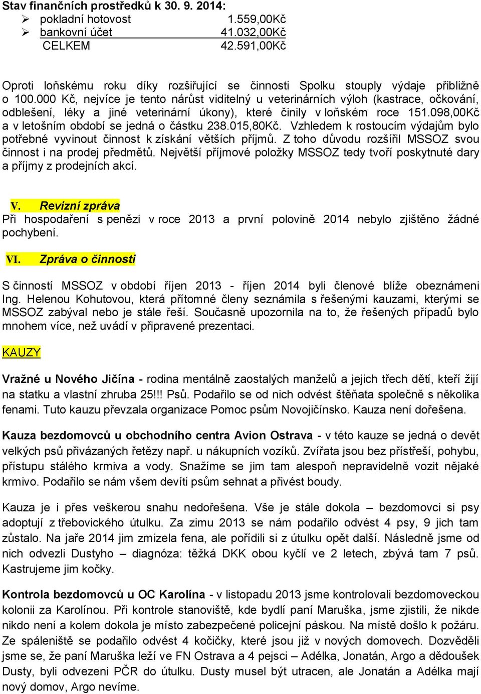 000 Kč, nejvíce je tento nárůst viditelný u veterinárních výloh (kastrace, očkování, odblešení, léky a jiné veterinární úkony), které činily v loňském roce 151.