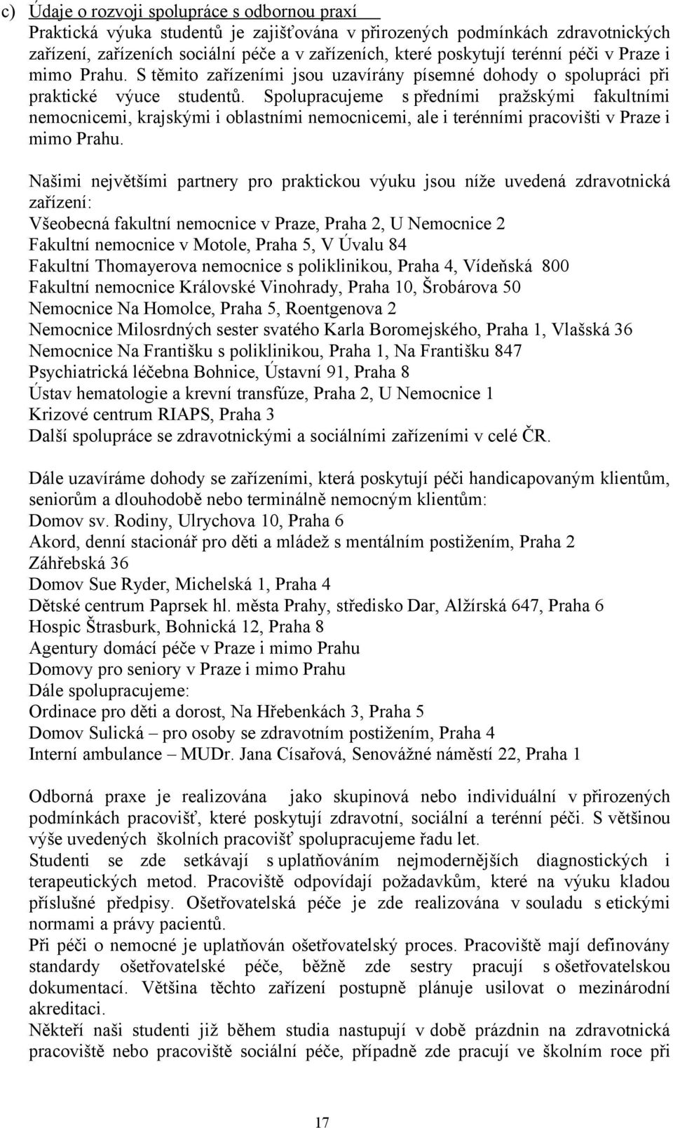 Spolupracujeme s předními pražskými fakultními nemocnicemi, krajskými i oblastními nemocnicemi, ale i terénními pracovišti v Praze i mimo Prahu.