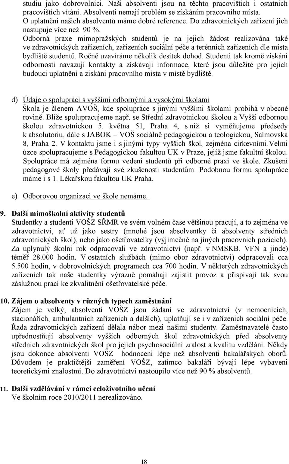 Odborná praxe mimopražských studentů je na jejich žádost realizována také ve zdravotnických zařízeních, zařízeních sociální péče a terénních zařízeních dle místa bydliště studentů.