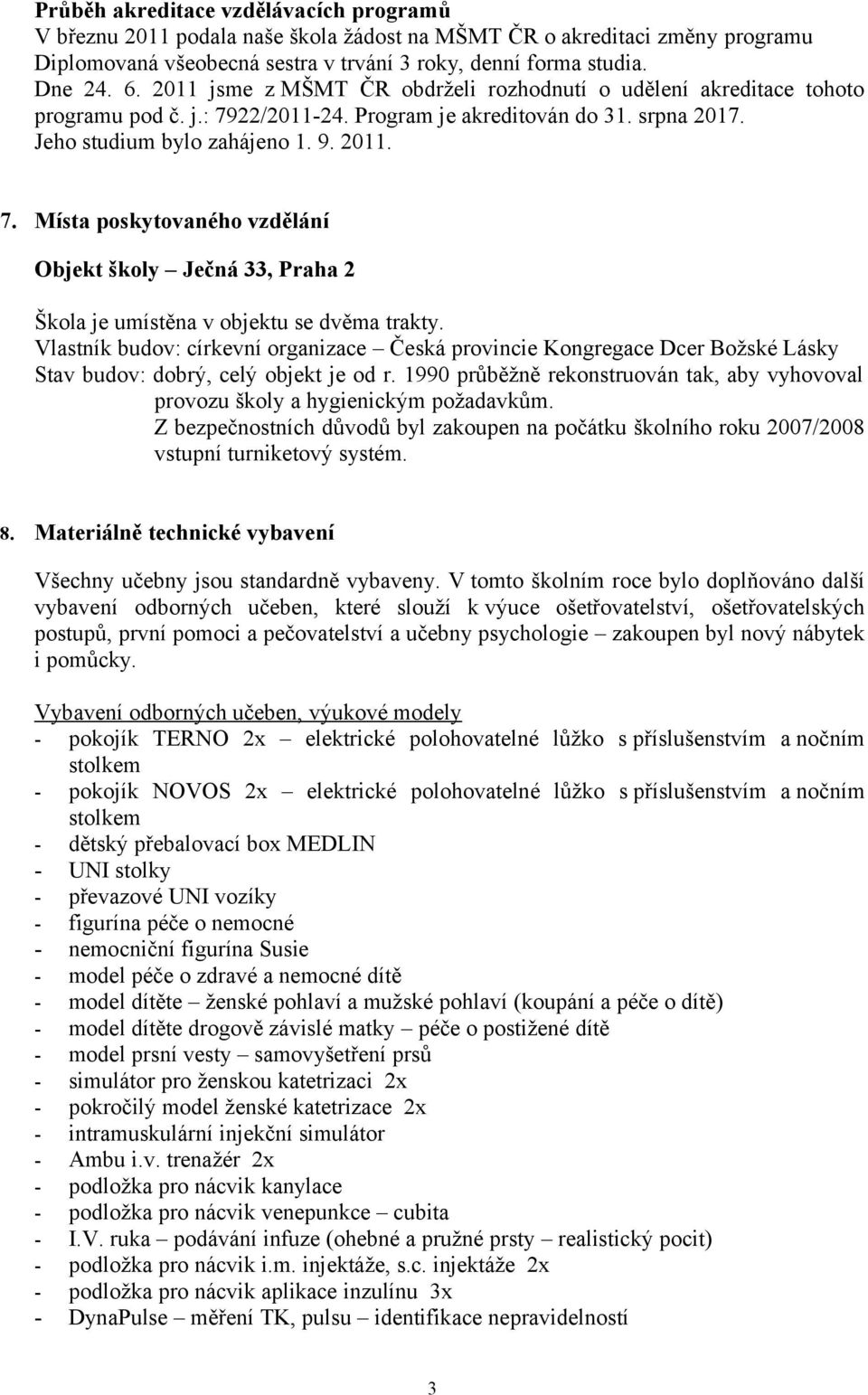 Vlastník budov: církevní organizace Česká provincie Kongregace Dcer Božské Lásky Stav budov: dobrý, celý objekt je od r.