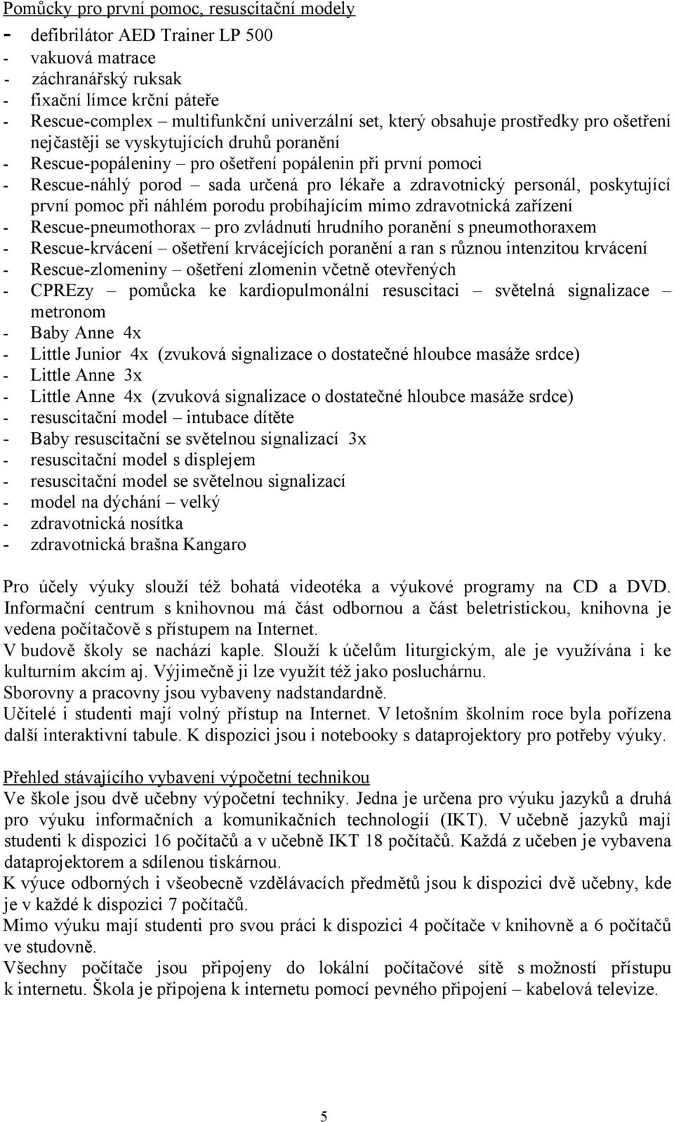 zdravotnický personál, poskytující první pomoc při náhlém porodu probíhajícím mimo zdravotnická zařízení - Rescue-pneumothorax pro zvládnutí hrudního poranění s pneumothoraxem - Rescue-krvácení