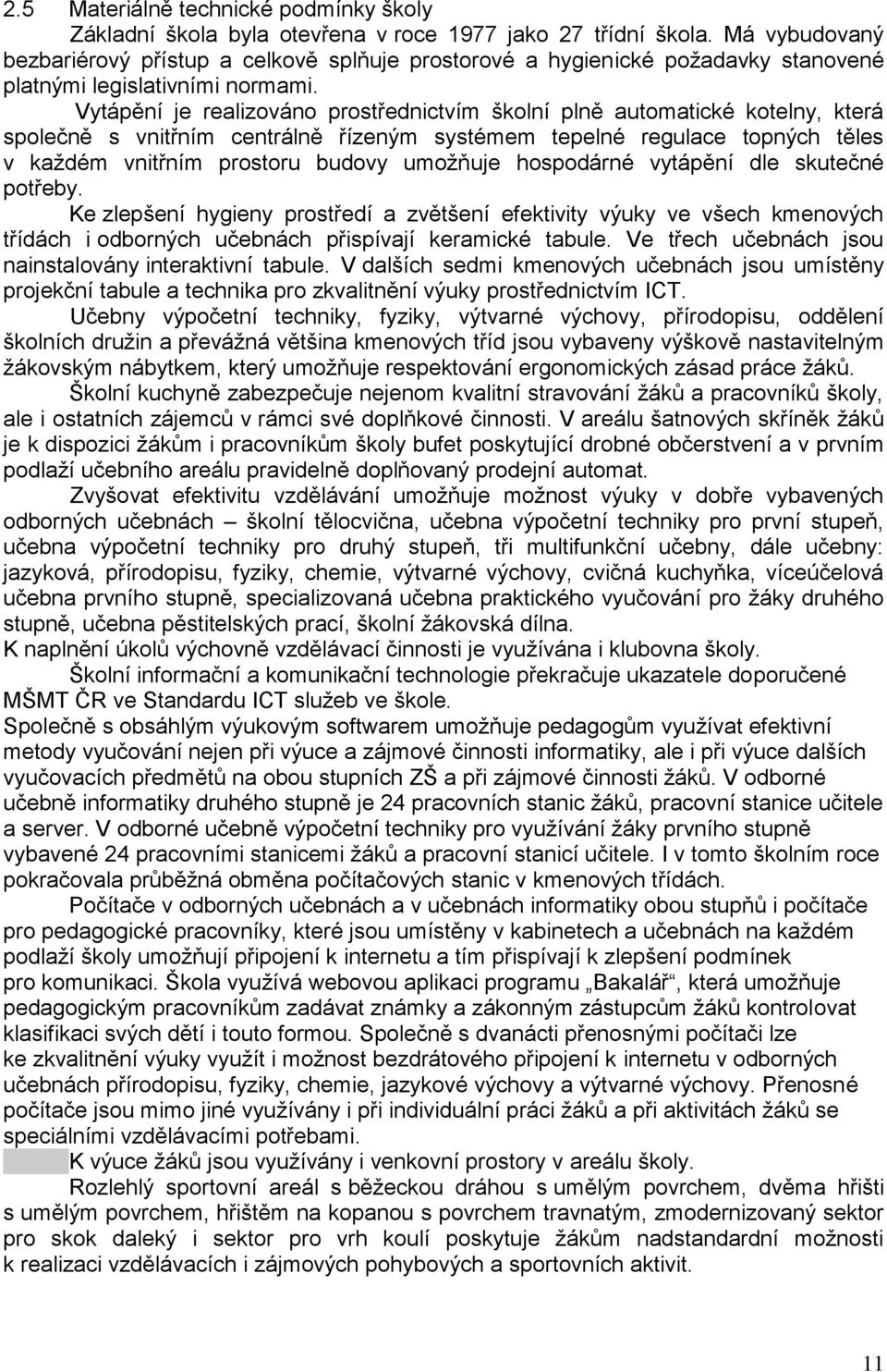 Vytápění je realizováno prostřednictvím školní plně automatické kotelny, která společně s vnitřním centrálně řízeným systémem tepelné regulace topných těles v každém vnitřním prostoru budovy umožňuje