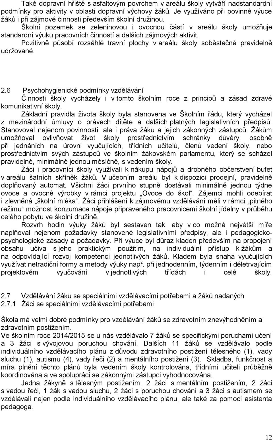 Školní pozemek se zeleninovou i ovocnou částí v areálu školy umožňuje standardní výuku pracovních činností a dalších zájmových aktivit.