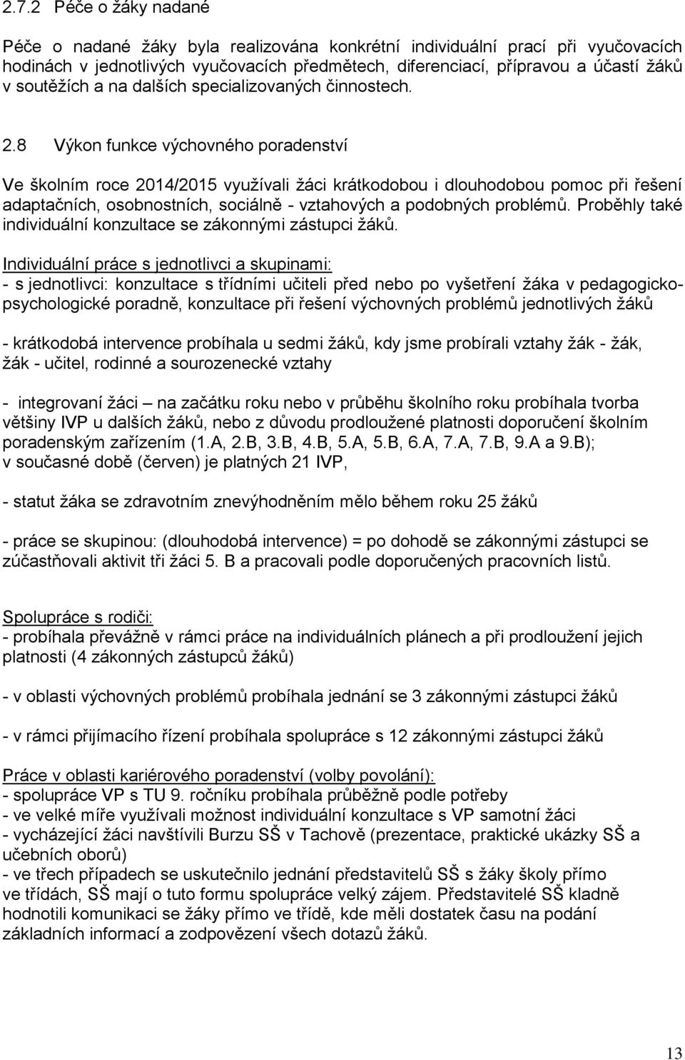 8 Výkon funkce výchovného poradenství Ve školním roce 2014/2015 využívali žáci krátkodobou i dlouhodobou pomoc při řešení adaptačních, osobnostních, sociálně - vztahových a podobných problémů.