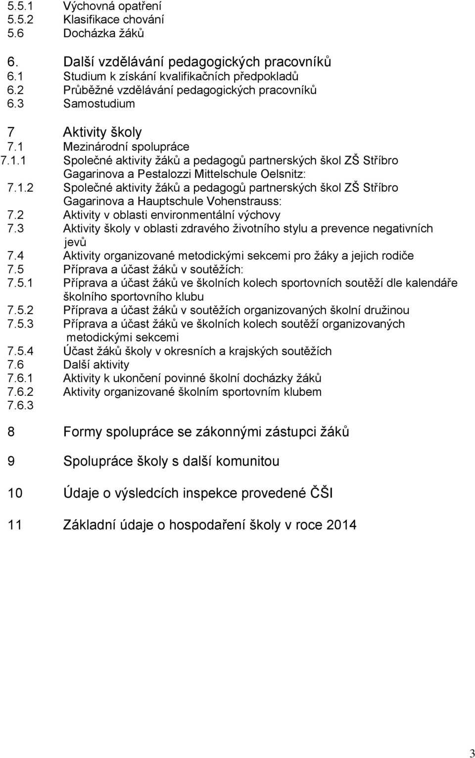 1.2 Společné aktivity žáků a pedagogů partnerských škol ZŠ Stříbro Gagarinova a Hauptschule Vohenstrauss: 7.2 Aktivity v oblasti environmentální výchovy 7.