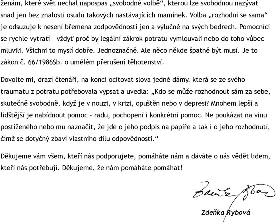 Pomocníci se rychle vytratí vždyť proč by legální zákrok potratu vymlouvali nebo do toho vůbec mluvili. Všichni to myslí dobře. Jednoznačně. Ale něco někde špatně být musí. Je to zákon č. 66/1986Sb.