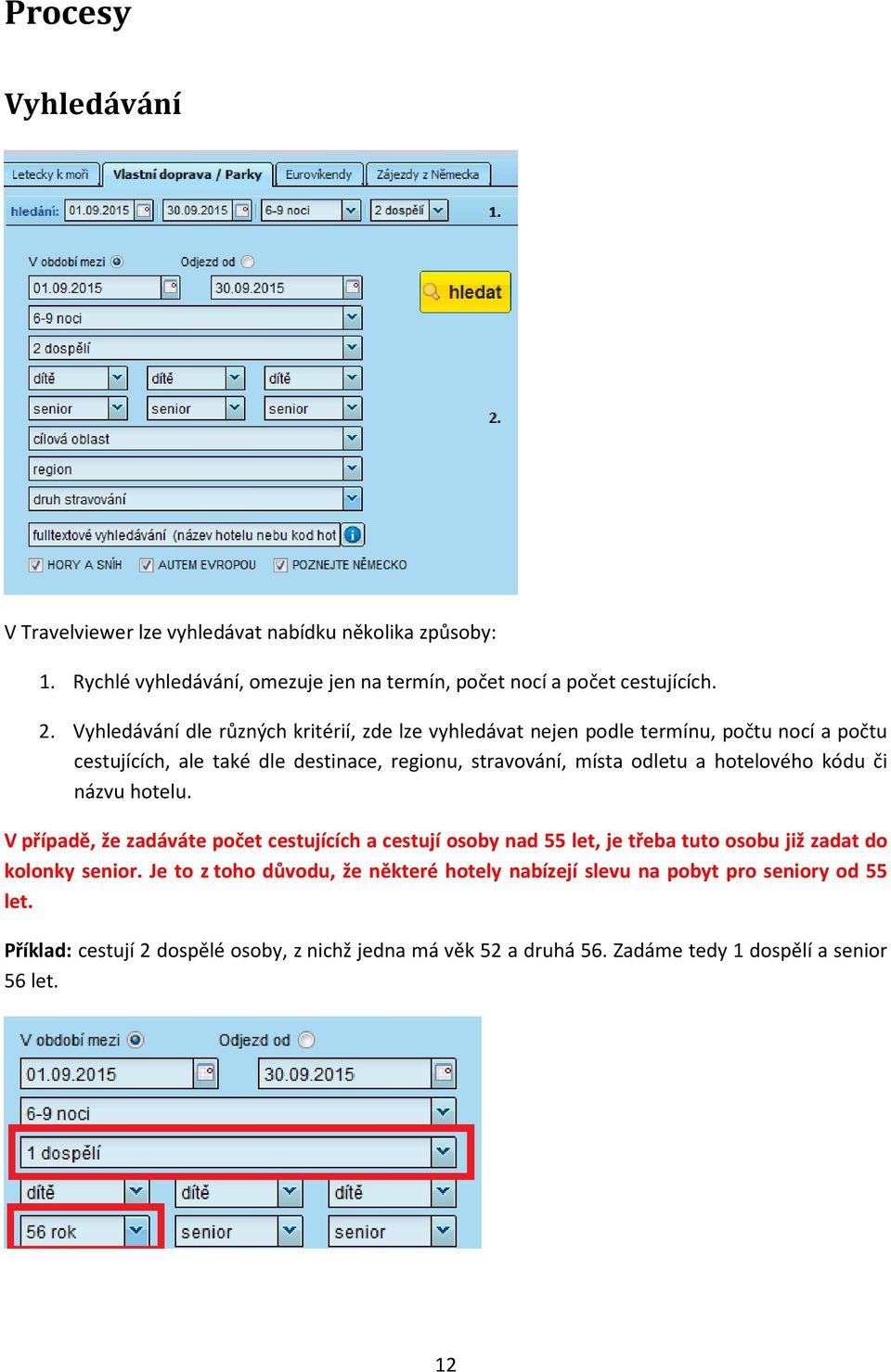 hotelového kódu či názvu hotelu. V případě, že zadáváte počet cestujících a cestují osoby nad 55 let, je třeba tuto osobu již zadat do kolonky senior.