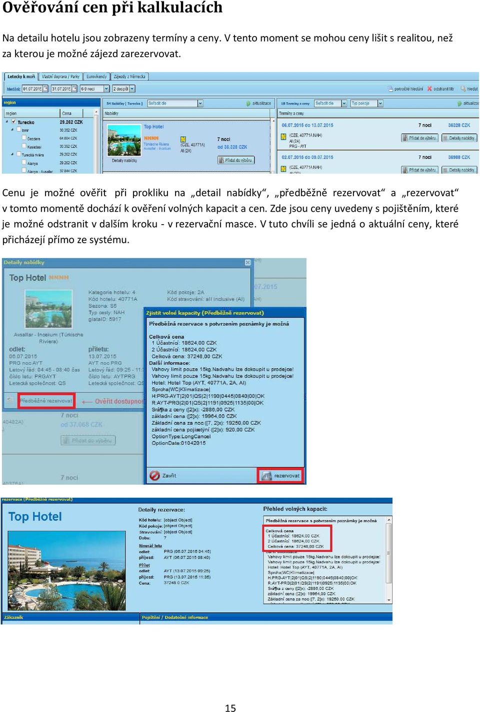 Cenu je možné ověřit při prokliku na detail nabídky, předběžně rezervovat a rezervovat v tomto momentě dochází k ověření
