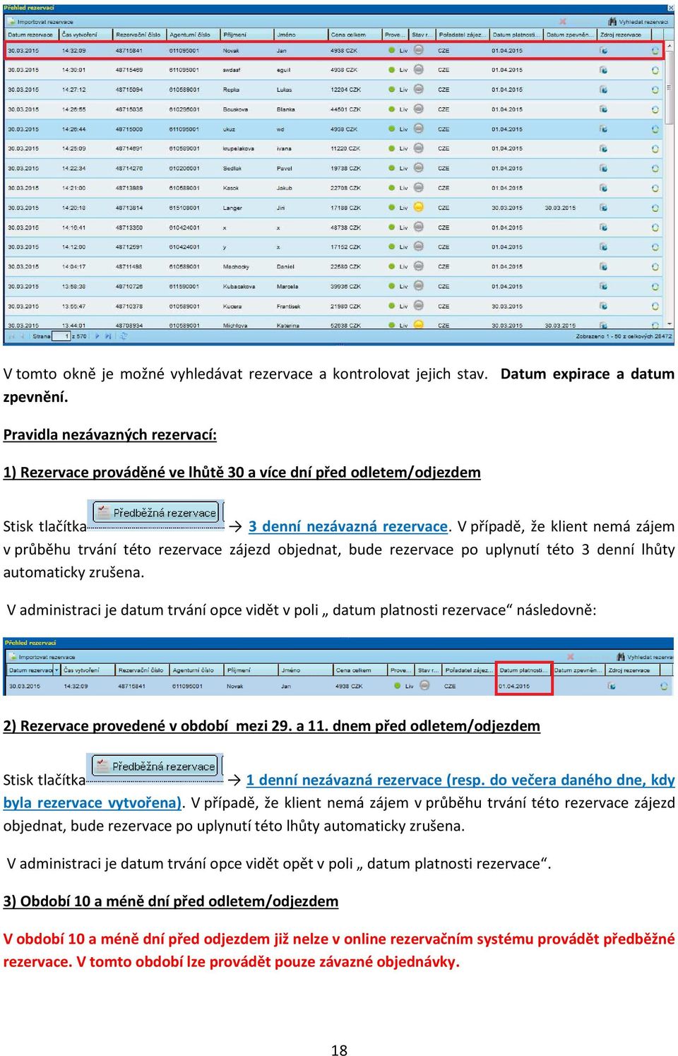 V případě, že klient nemá zájem v průběhu trvání této rezervace zájezd objednat, bude rezervace po uplynutí této 3 denní lhůty automaticky zrušena.