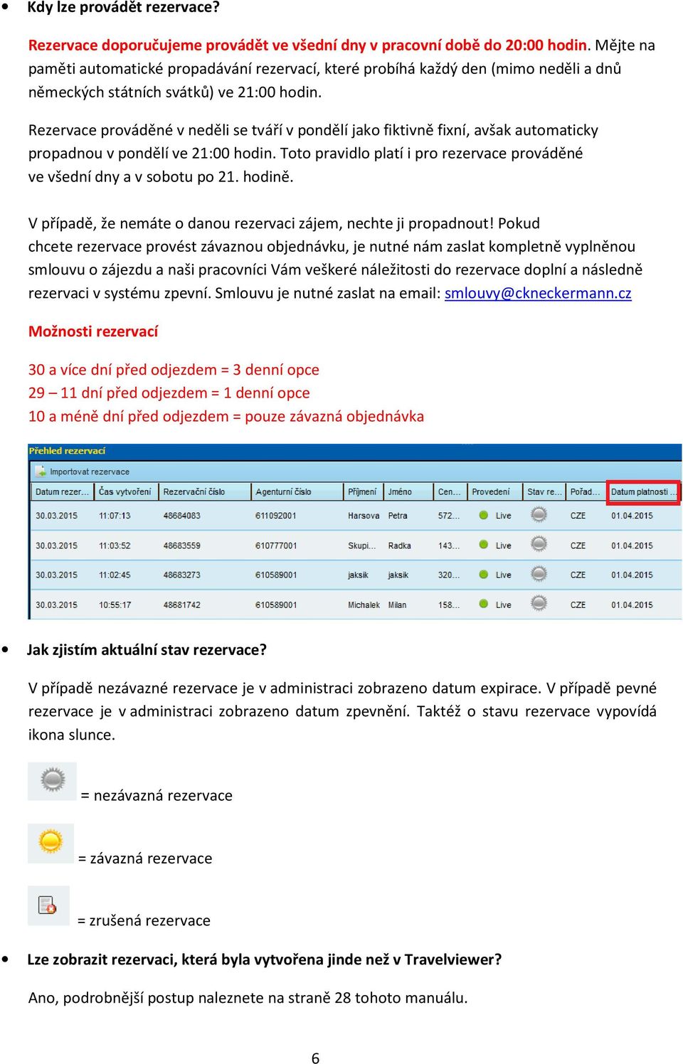 Rezervace prováděné v neděli se tváří v pondělí jako fiktivně fixní, avšak automaticky propadnou v pondělí ve 21:00 hodin. Toto pravidlo platí i pro rezervace prováděné ve všední dny a v sobotu po 21.